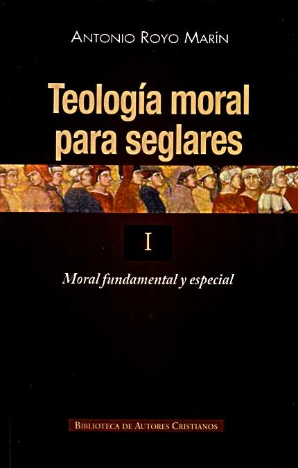 TEOLOGÍA MORAL PARA SEGLARES. I: MORAL FUNDAMENTAL Y ESPECIAL | 9788422016236 | ROYO MARÍN, ANTONIO