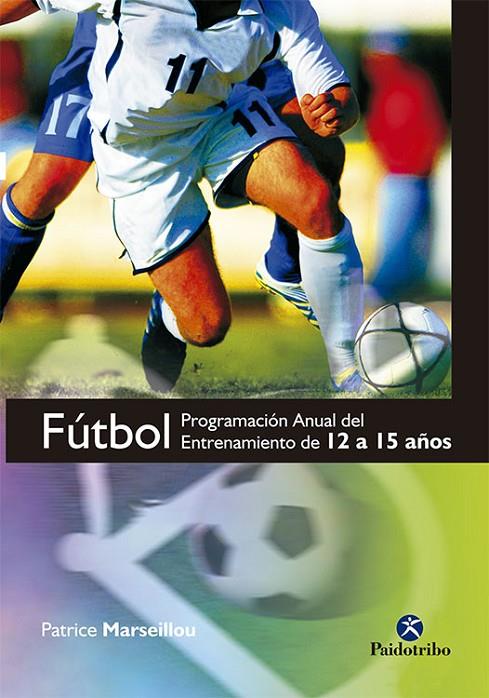 FÚTBOL. PROGRAMA ANUAL DEL ENTRENAMIENTO DE 12 A 15 AÑOS | 9788499100210 | MARSEILLOU, PATRICE