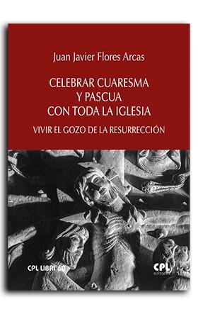 CELEBRAR CUARESMA Y PASCUA CON TODA LA IGLESIA | 9788491656074 | FLORES ARCAS, JUAN JAVIER