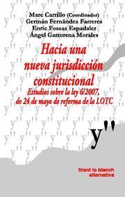 HACIA UNA NUEVA JURIDISCCIÓN CONSTITUCIONAL ESTUDIOS SOBRE LA LEY 6/2007, DE 24 DE MAYO DE REFORMA DE LA LOTC | 9788498762716 | MARC CARRILLO/GERMÁN FERNÁNDEZ FARRERES/ENRIC FOSSAS ESPADALER/ÁNGEL GARRORENA MORALES