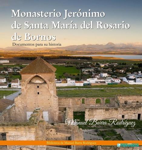 MONASTERIO JERONIMO DE SANTA MARIA DEL ROSARIO DE BORNOS | 9788412333251 | BARRA RODRIGUEZ, MANUEL