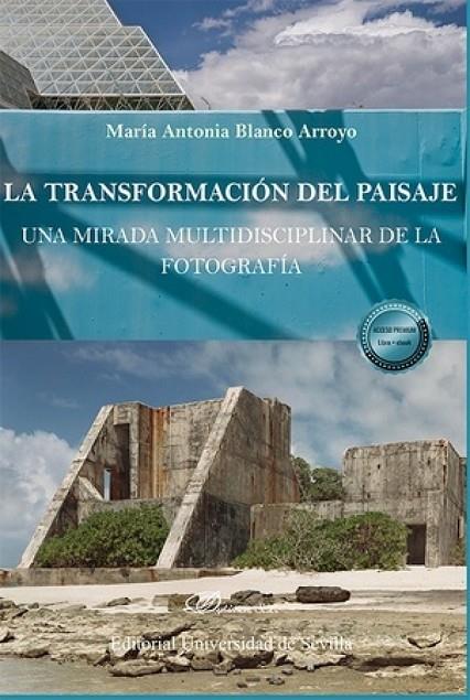 TRANSFORMACIÓN DEL PAISAJE, LA : UNA MIRADA MULTIDISCIPLINAR DE LA FOTOGRAFÍA | 9788411703697 | BLANCO ARROYO, MARIA ANTONIA