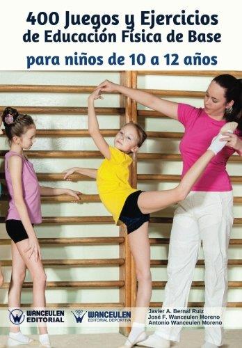 400 JUEGOS Y EJERCICIOS DE EDUCACIÓN FÍSICA DE BASE PARA NIÑOS DE 10 A 12 AÑOS | 9788499937717 | WANCEULEN MORENO, ANTONIO