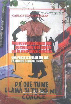 REPRESENTACIÓN DEL PERSONAJE DEL NEGRO EN LA NARRATIVA CUBANA | 9788479624873 | UXÓ GONZÁLEZ, CARLOS