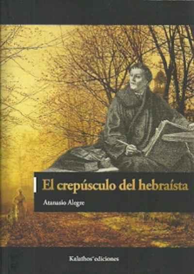 CREPÚSCULO DEL HEBRAÍSTA, EL | 9788494768347 | ALEGRE, ATANASIO