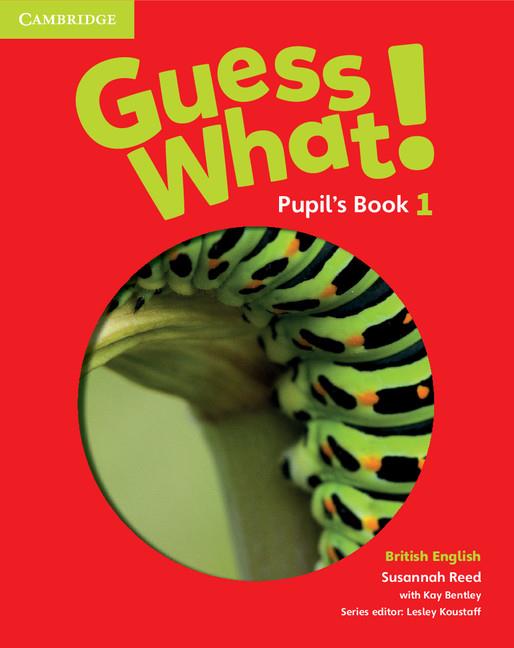 GUESS WHAT! LEVEL 1 PUPIL'S BOOK BRITISH ENGLISH | 9781107526914 | REED, SUSANNAH / BENTLEY, KAY / KOUSTAFF, LESLEY