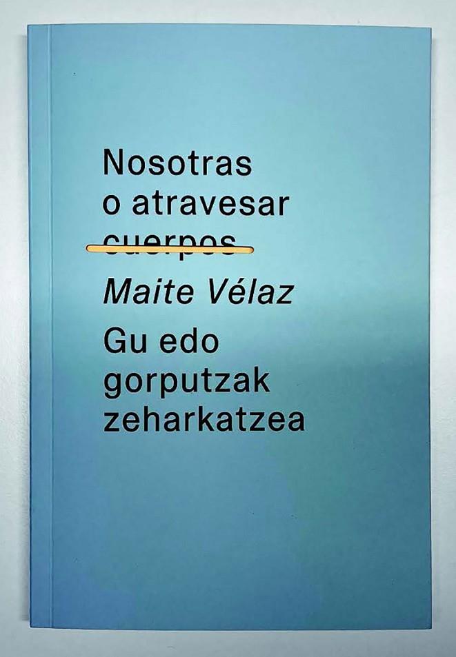 NOSOTRAS O ATRAVESAR CUERPOS / GU EDO GORPUTZAK ZEHARKATZEA | 9788412551839 | VÉLAZ, MAITE