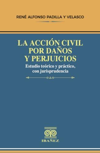 ACCIÓN CIVIL POR DAÑOS Y PERJUICIOS, LA | 9789585020078 | PADILLA Y VELASCO, RENÉ ALFONSO