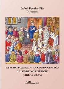 ESPIRITUALIDAD Y LA CONFIGURACIÓN DE LOS REINOS IBÉRICOS (SIGLOS XII-XV), LA | 9788491486176 | BECEIRO PITA, ISABEL