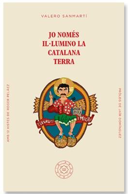 JO NOMÉS IL·LUMINO LA CATALANA TERRA | 9788494051456 | SANMARTÍ SANMARTÍ, VALERO