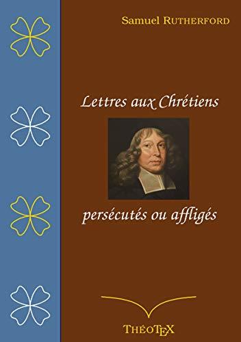 LETTRES AUX CHRETIENS PERSECUTES, OU AFFLIGES | 9782322222469 | RUTHERFORD, SAMUEL