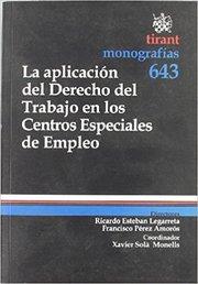 APLICACIÓN DEL DERECHO DEL TRABAJO EN LOS CENTROS ESPECIALES DE EMPLEO, LA | 9788498765380 | RICARDO ESTEBAN LEGARRETA/FRANCISCO PÉREZ AMORÓS/XAVIER SOLÀ MONELLS/NEUS CISCART BEÀ/JOSEP M. FUSTÉ