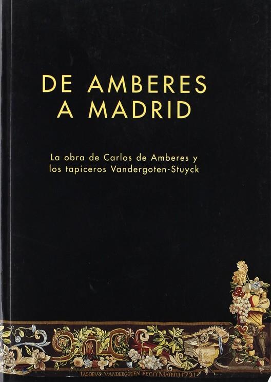 DE AMBERES A MADRID - LA OBRA DE CARLOS DE AMBERES Y LOS TAPICEROS VANDERGOTEN-STUYCK | 9788487369520