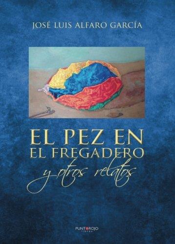 PEZ EN EL FREGADERO Y OTROS RELATOS, EL | 9788417237240 | ALFARO GARCÍA, JOSÉ LUIS