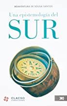 EPISTEMOLOGÍA DEL SUR, UNA : LA REINVENCIÓN DEL CONOCIMIENTO Y | 9786070300561 | DE SOUSA SANTOS, BOAVENTURA