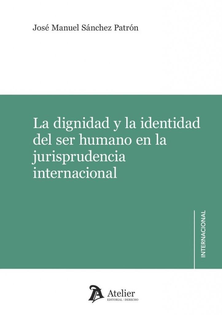 DIGNIDAD Y LA IDENTIDAD DEL SER HUMANO EN LA JURISPRUDENCIA INTERNACIO | 9791388250477 | SANCHEZ PATRON, JOSE MANUEL