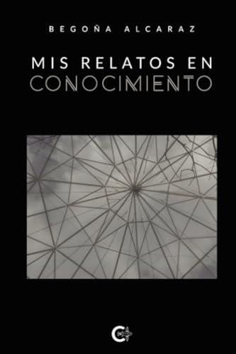 MIS RELATOS EN CONOCIMIENTO | 9788410266025 | ALCARAZ, BEGOÑA
