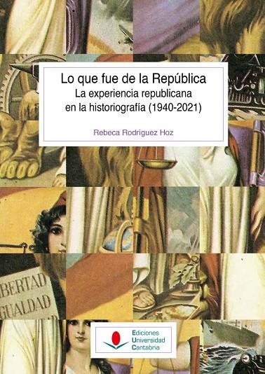 LO QUE FUE DE LA REPUBLICA. LA EXPERIENCIA REPUBLICANA EN LA HISTORIOGRAFÍA (1940-2021) | 9788419024299 | RODRIGUEZ HOZ, REBECA