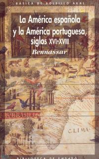 AMÉRICA ESPAÑOLA Y LA AMÉRICA PORTUGUESA SIGLOS XVI-XVIII, LA | 9788476002032 | BENNASSAR, B.