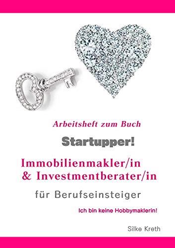 STARTUPPER! ARBEITSHEFT ZUM BUCH! IMMOBILIENMAKLER/IN UND INVESTMENTBERATER/IN FÜR BERUFSEINSTEIGER. | 9783750413054 | KRETH, SILKE