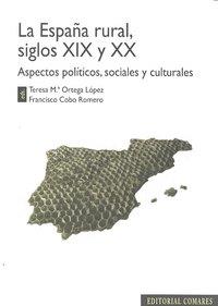 ESPAÑA RURAL, LA : SIGLOS XIX Y XX. ASPECTOS POLITICOS | 9788498367935 | ORTEGA LOPEZ, T. / COBO ROMERO, F.