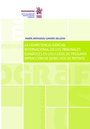 COMPETENCIA JUDICIAL INTERNACIONAL DE LOS TRIBUNALES ESPAÑOLES EN LOS CASOS DE PRESUNTA INFRACCIÓN DE DERECHOS DE PATENTE, LA | 9788491199274 | GANDÍA SELLENS, MARÍA ARÁNZAZU