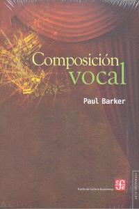 COMPOSICIÓN VOCAL. UNA GUÍA PARA COMPOSITORES, CANTANTES Y MAESTROS | 9786071609670 | BARKER, PAUL