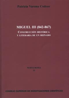 MIGUEL III (842-867) : CONSTRUCCIÓN HISTÓRICA Y LITERARIA DE UN REINADO | 9788400089641 | VARONA CODESO, PATRICIA