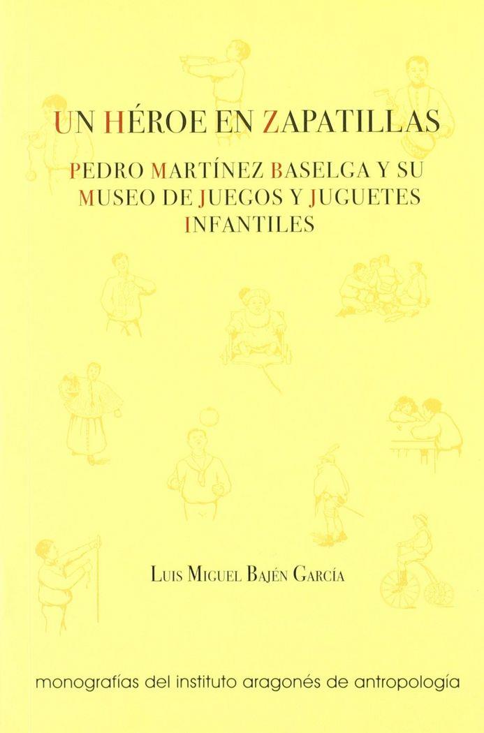 HÉROE EN ZAPATILLAS, UN : PEDRO MARTÍNEZ BASELGA Y SU MUSEO DE JUEGOS Y JUGUETES INFANTILES | 9788493113933 | BAJÉN GARCÍA, LUIS MIGUEL