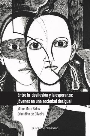 ENTRE LA DESILUSIÓN Y LA ESPERANZA | 9786075643700 | MORA SALAS, MINOR