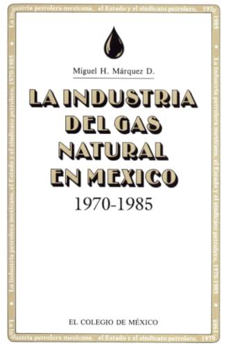 INDUSTRIA DEL GAS , NATURAL EN MEXICO, 1970-198, LA | 9789681204075 | H. MÁRQUEZ, MIGUEL