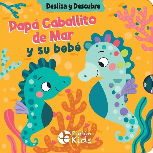 DESLIZA Y DESCUBRE : PAPÁ CABALLITO DE MAR Y SU BEBÉ | 9791387776275 | VARIOS AUTORES