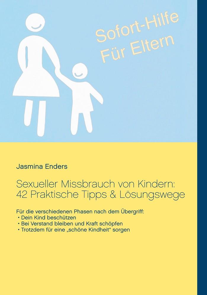 SEXUELLER MISSBRAUCH VON KINDERN: 42 PRAKTISCHE TIPPS & LÖSUNGSWEGE: SOFORT-HILFE FÜR ELTERN | 9783735760968 | ENDERS, JASMINA