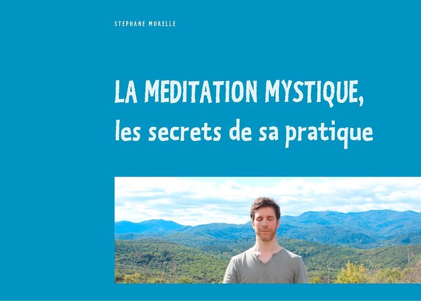 MÉDITATION MYSTIQUE, LES SECRETS DE SA PRATIQUE, LA | 9782322043231 | MORELLE, STEPHANE