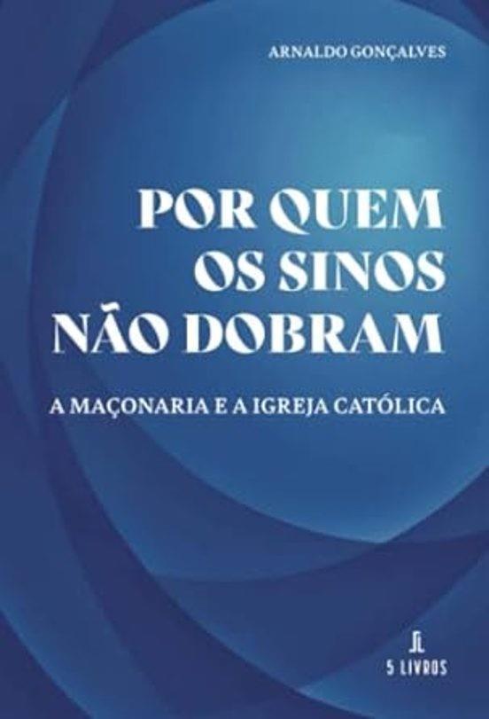 POR QUEM OS SINOS NÃO DOBRAM: A MAÇONARIA E A IGREJA CATÓLICA | 9789897823985 | GONÇALVES, ARNALDO