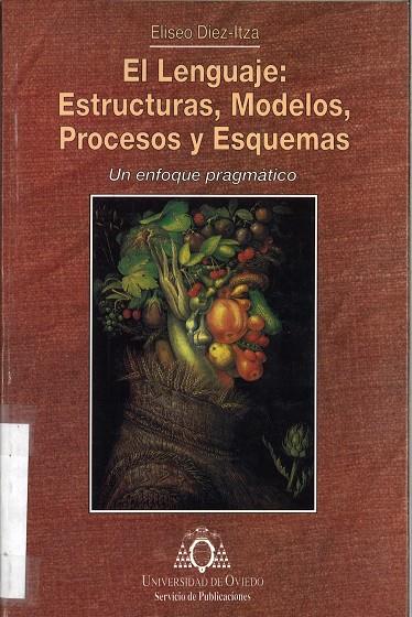 LENGUAJE: ESTRUCTURAS, MODELOS, PROCESOS Y ESQUEMAS. UN ENFOQUE PRAGMÁTICO, EL | 9788474687712 | DÍEZ ITZA, ELISEO