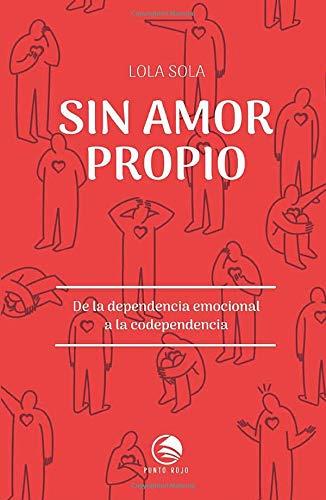 SIN AMOR PROPIO. DE LA DEPENDENCIA EMOCIONAL A LA CODEPENDENCIA | 9788417652517 | SOLA, LOLA