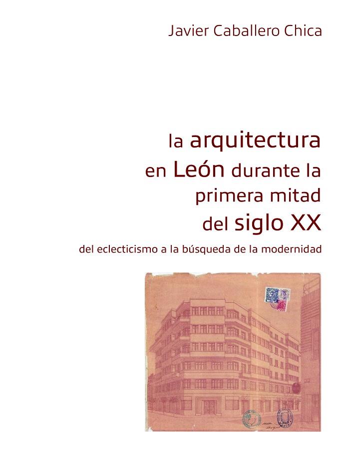 ARQUITECTURA EN LEÓN DURANTE LA PRIMERA MITAD SIGLO XX, LA | 9788419682710 | CABALLERO CHICA, JAVIER