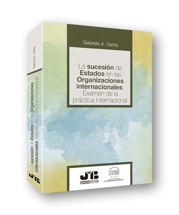 SUCESIÓN DE ESTADOS EN LAS ORGANIZACIONES INTERNACIONALES, LA | 9788412242942 | OANTA, GABRIELA A.