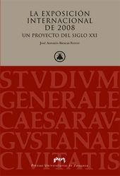 EXPOSICIÓN INTERNACIONAL DEL 2008, UN PROYECTO DEL SIGLO XXI, LA | 9788477339915 | BIESCAS FERRER, JOSÉ ANTONIO