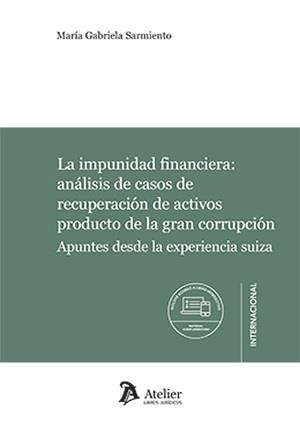 IMPUNIDAD FINANCIERA, LA : ANÁLISIS DE CASOS DE RECUPERACIÓN DE ACTIVOS PRODUCTO DE LA GRAN CORRUPCIÓN | 9788418780851 | SARMIENTO, MARÍA GABRIELA