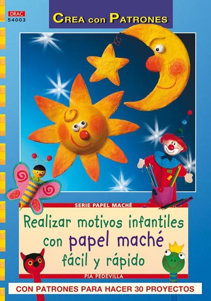 SERIE PAPEL MACHE Nº 3. REALIZAR MOTIVOS INFANTILES CON PAPEL MACHE FACIL RAPIDO | 9788498741087 | PEDEVILLA, PIA