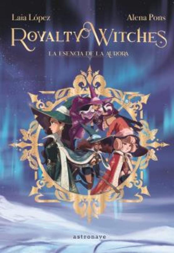 ROYALTY WITCHES 01 : LA ESENCIA DE LA AURORA | 9788467971675 | LÓPEZ, LAIA / PONS, ALENA