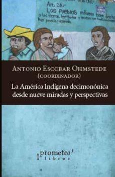 AMÉRICA INDÍGENA Y DECIMONÓNICA DESDE NUEVE MIRADAS Y PERSPECTIVAS, LA | 9789878451091 | ESCOBAR OHMSTEDE, ANTONIO