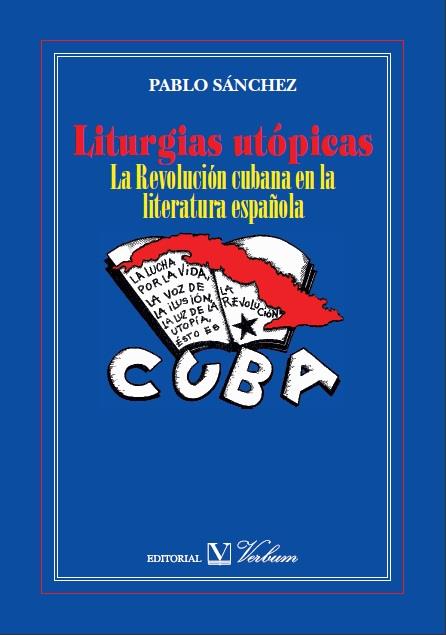 LITURGIAS UTÓPICAS. LA REVOLUCIÓN CUBANA EN LA LITERATURA ESPAÑOLA | 9788479627577 | SÁNCHEZ LÓPEZ, PABLO