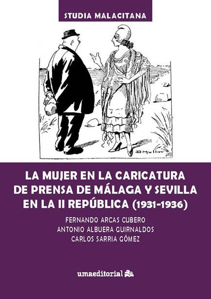 MUJER EN LA CARICATURA DE PRENSA DE MÁLAGA Y SEVILLA EN LA II REPÚBLICA (1931-1936), LA | 9788413353807 | ARCAS CUBERO, FERNANDO