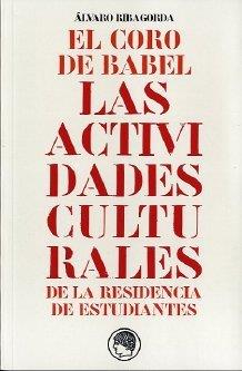 CORO DE BABEL, EL : LAS ACTIVIDADES CULTURALES DE LA RESIDENCIA DE ESTUDIANTES | 9788493886028 | RIBAGORDA, ALVARO