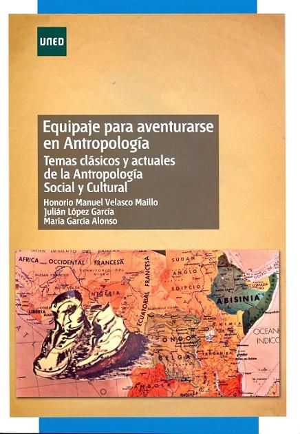 EQUIPAJE PARA AVENTURARSE EN ANTROPOLOGÍA. TEMAS CLÁSICOS Y ACTUALES DE ANTROPOLOGÍA SOCIAL Y CULTURAL | 9788436264272 | VELASCO MAÍLLO, HONORIO M./LÓPEZ GARCÍA, JULIÁN/GARCÍA ALONSO, MARÍA