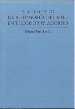 CONCEPTO DE AUTONOMÍA DEL ARTE EN THEODOR W. ADORNO, EL (2ª EDICIÓN) | 9788412755022 | SERT ARNÚS, GENARA