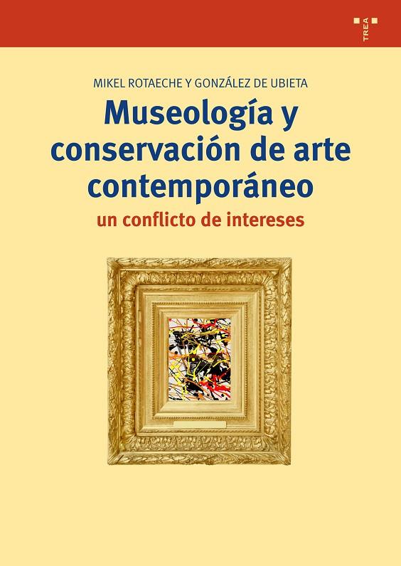 MUSEOLOGÍA Y CONSERVACIÓN DE ARTE CONTEMPORÁNEO: UN CONFLICTO DE INTERESES | 9788497049597 | ROTAECHE Y GONZÁLEZ DE UBIETA, MIKEL